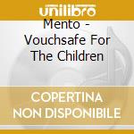 Mento - Vouchsafe For The Children cd musicale di Mento