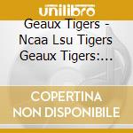 Geaux Tigers - Ncaa Lsu Tigers Geaux Tigers: Official Music Of The Lsu Tigers cd