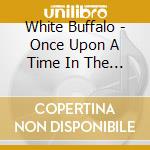 White Buffalo - Once Upon A Time In The West cd