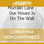 Murralin Lane - Our House Is On The Wall cd
