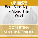 Berg Sans Nipple - Along The Quai cd