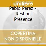 Pablo Perez - Resting Presence cd