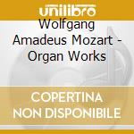 Wolfgang Amadeus Mozart - Organ Works cd musicale