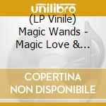 (LP Vinile) Magic Wands - Magic Love & Dreams (Picture Disc) lp vinile di Magic Wands