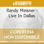Randy Meisner - Live In Dallas cd musicale di Randy Meisner