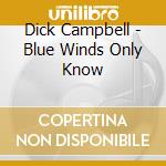 Dick Campbell - Blue Winds Only Know cd