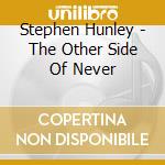Stephen Hunley - The Other Side Of Never cd musicale di Stephen Hunley