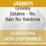 Greeley Estates - No Rain No Rainbow cd musicale di Greeley Estates