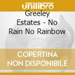 Greeley Estates - No Rain No Rainbow cd