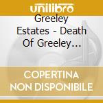 Greeley Estates - Death Of Greeley Estates cd musicale di Greeley Estates