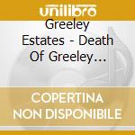 Greeley Estates - Death Of Greeley Estates cd