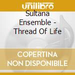 Sultana Ensemble - Thread Of Life cd musicale di Sultana Ensemble