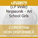 (LP Vinile) Ninjasonik - Art School Girls cd