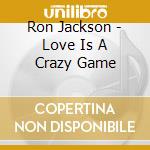 Ron Jackson - Love Is A Crazy Game cd