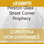 Preston Glass - Street Corner Prophecy