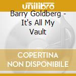 Barry Goldberg - It's All My Vault cd musicale di Barry Goldberg