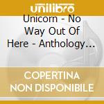 Unicorn - No Way Out Of Here - Anthology (2 Cd) cd musicale di Unicorn