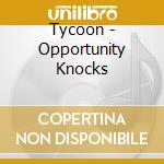Tycoon - Opportunity Knocks cd musicale di Tycoon