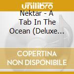 Nektar - A Tab In The Ocean (Deluxe Edition) (2 Cd) cd musicale di The Nektar