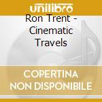 Ron Trent - Cinematic Travels cd musicale di Ron Trent