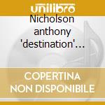 Nicholson anthony 'destination' cd