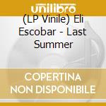 (LP Vinile) Eli Escobar - Last Summer lp vinile