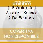 (LP Vinile) Red Astaire - Bounce 2 Da Beatbox vinile