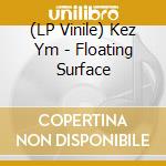 (LP Vinile) Kez Ym - Floating Surface cd