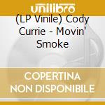 (LP Vinile) Cody Currie - Movin' Smoke vinile