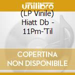 (LP Vinile) Hiatt Db - 11Pm-'Til vinile