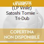 (LP Vinile) Satoshi Tomiie - Tri-Dub vinile