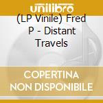 (LP Vinile) Fred P - Distant Travels vinile