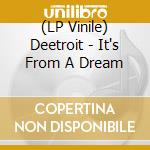 (LP Vinile) Deetroit - It's From A Dream vinile