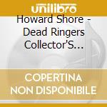 Howard Shore - Dead Ringers Collector'S Edition / O.S.T. cd musicale di Howard Shore