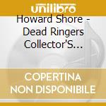 Howard Shore - Dead Ringers Collector'S Edition / O.S.T. cd