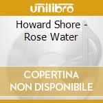 Howard Shore - Rose Water cd musicale di Howard Shore