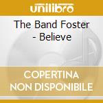 The Band Foster - Believe cd musicale di The Band Foster
