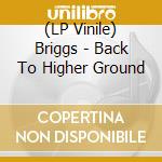 (LP Vinile) Briggs - Back To Higher Ground lp vinile di Briggs