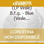 (LP Vinile) B.f.g. - Blue (Vinile Colorato) lp vinile di B.f.g.