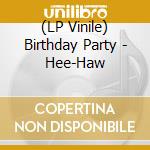 (LP Vinile) Birthday Party - Hee-Haw lp vinile di Birthday Party
