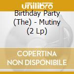 Birthday Party (The) - Mutiny (2 Lp) cd