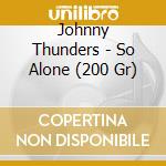 Johnny Thunders - So Alone (200 Gr) cd musicale di Johnny Thunders