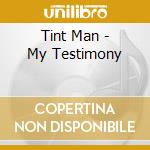 Tint Man - My Testimony cd musicale di Tint Man