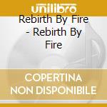 Rebirth By Fire - Rebirth By Fire cd