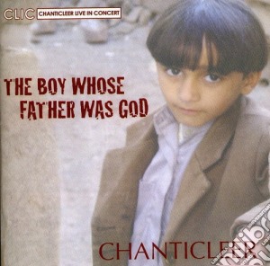 Chanticleer: The Boy Whose Father Was God cd musicale di Chanticleer / Ilyas / Michaelides / Panufnik