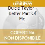 Dulcie Taylor - Better Part Of Me cd musicale di Dulcie Taylor