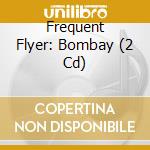 Frequent Flyer: Bombay (2 Cd) cd