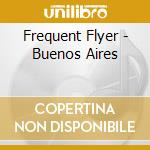 Frequent Flyer - Buenos Aires cd musicale di ARTISTI VARI