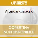 Afterdark:madrid cd musicale