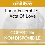 Lunar Ensemble - Acts Of Love cd